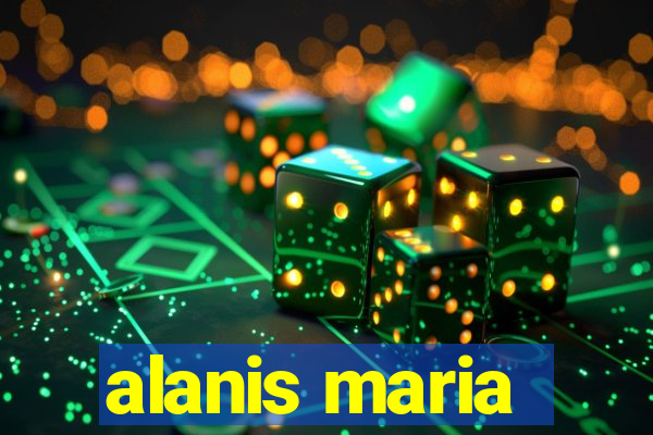 alanis maria